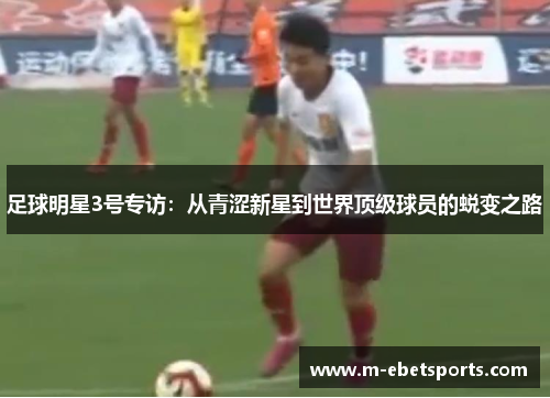 足球明星3号专访：从青涩新星到世界顶级球员的蜕变之路