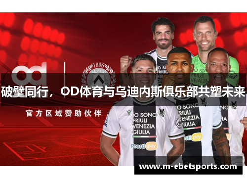 破壁同行，OD体育与乌迪内斯俱乐部共塑未来