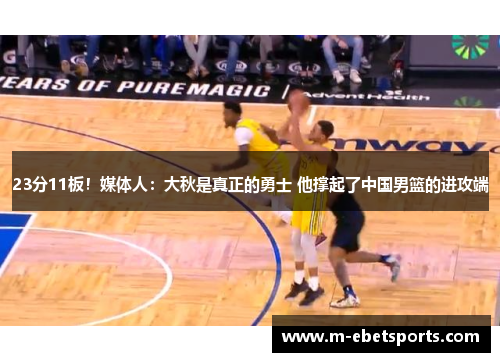 23分11板！媒体人：大秋是真正的勇士 他撑起了中国男篮的进攻端